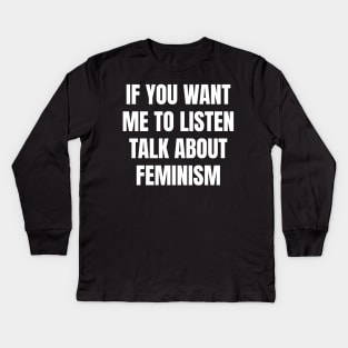 If you want me to listen talk about feminism Kids Long Sleeve T-Shirt